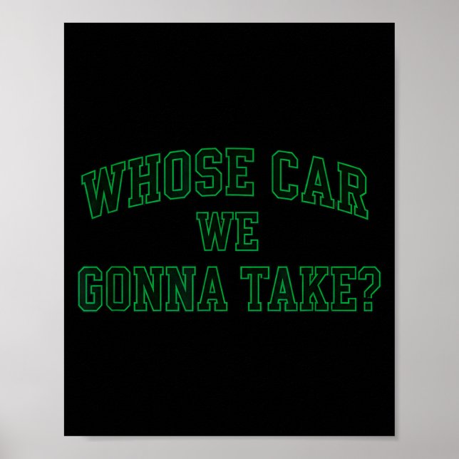 Car Racing Crew Whose Car We Gonna Take_ Collegiat Poster (Front)