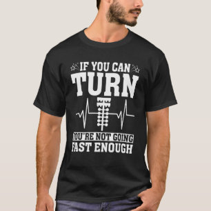Car Racing Fun If You Can Turn You re Not Going Fa T-Shirt