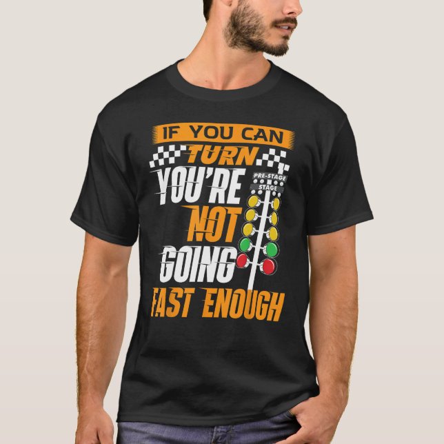 Car Racing If You Can Turn You re Not Going Fast D T-Shirt (Front)