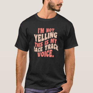 Car Racing Quote I'm Not Yelling This Is My Race T T-Shirt