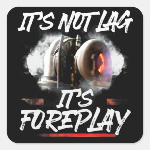 Car Racing Turbo It's Not Lag It's Foreplay Square Sticker