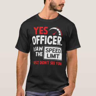 Car Yes Officer I Saw The Speed Limit Car 1 T-Shirt