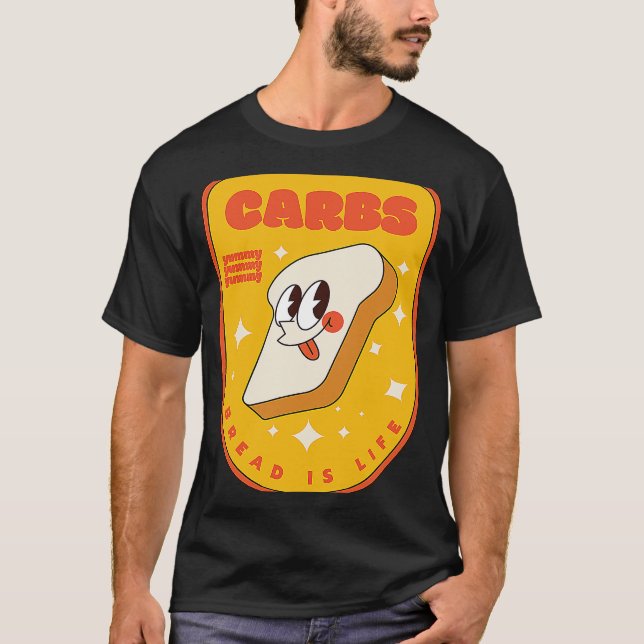 Carbs Bread is Life I Love Carbs I Love Bread T-Shirt (Front)