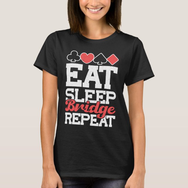 Card Game Deck Dealer Bridge Food Sleep Bridge Rep T-Shirt (Front)