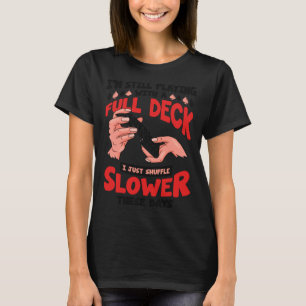 Card Game I m still playing with full deck I just T-Shirt