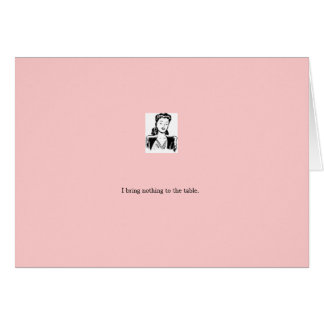 card: pink "I bring nothing to the table"