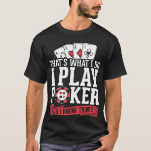 Card Player I Play Poker And I Know Things T-Shirt
