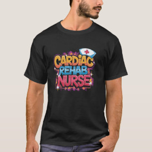 Cardiac Rehab Nurse, RN Rehabilitation Nursing Dep T-Shirt
