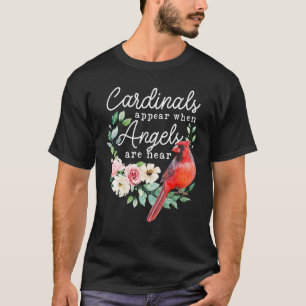 Cardinals Appear When Angels Are Near  Cardinal T-Shirt