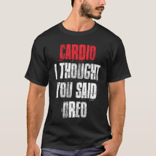 Cardio I Thought You Said Oreo Funny Gym Fitness W T-Shirt
