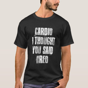 Cardio I Thought You Said Oreo Gym Fitness Workout T-Shirt