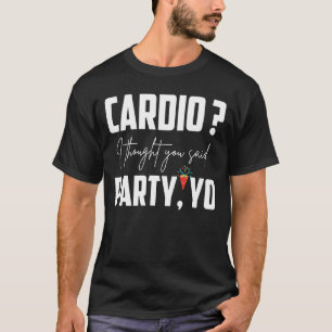 Cardio I Thought You Said Party Yo Gym Workout T-Shirt