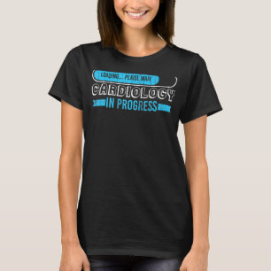 Cardiology Cardiologist In Progress Graphic T-Shirt