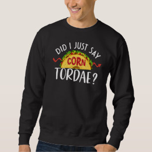 Cardiology Joke Did I Just Say Corn Tordae Cardia Sweatshirt