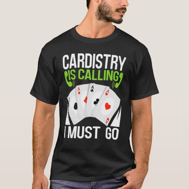Cardistry Is Calling I Must Go  Magician Card Play T-Shirt (Front)