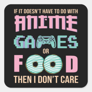 Care about Anime, Video Games & Food Quote Square Sticker