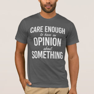 Care enough to have an opinion about something - w T-Shirt