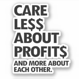 CARE LESS ABOUT PROFITS