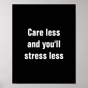 Care less and you'll stress less poster