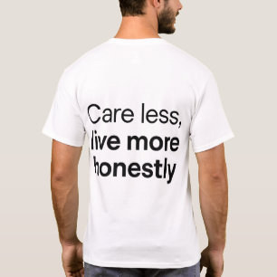 Care Less Live More Honestly Quote T-Shirt