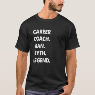 Career Coach Man Myth Legend T-Shirt