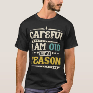Careful  I am old for a reason and grumpy old man T-Shirt