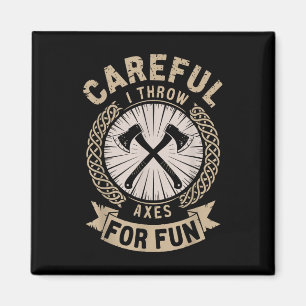 Careful I Throw Axes For Fun Axe Throwing Funny Ax Magnet