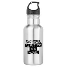 Careful, I'll Put You In A Movie Water Bottle