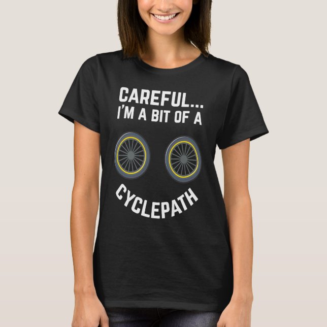 Careful I'm A Bit Of A Cyclepath For Cycling Fans T-Shirt (Front)