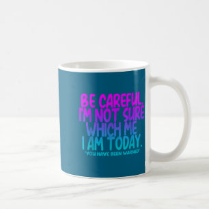 Careful i'm not sure which me i am today Artwork Coffee Mug