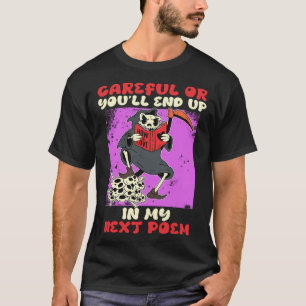 Careful or you will End up in my next Poem Poets B T-Shirt