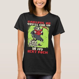 Careful or you will End up in my next Poem Poets B T-Shirt