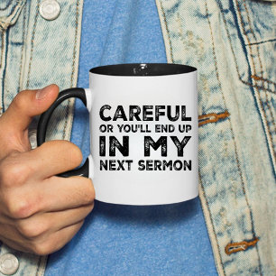 Careful Or You'll End Up In My Next Sermon - funny Mug