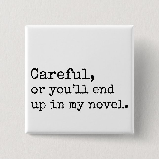Careful, or you'll end up in my Novel 15 Cm Square Badge (Front)