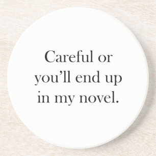 Careful or you'll end up in my novel coaster