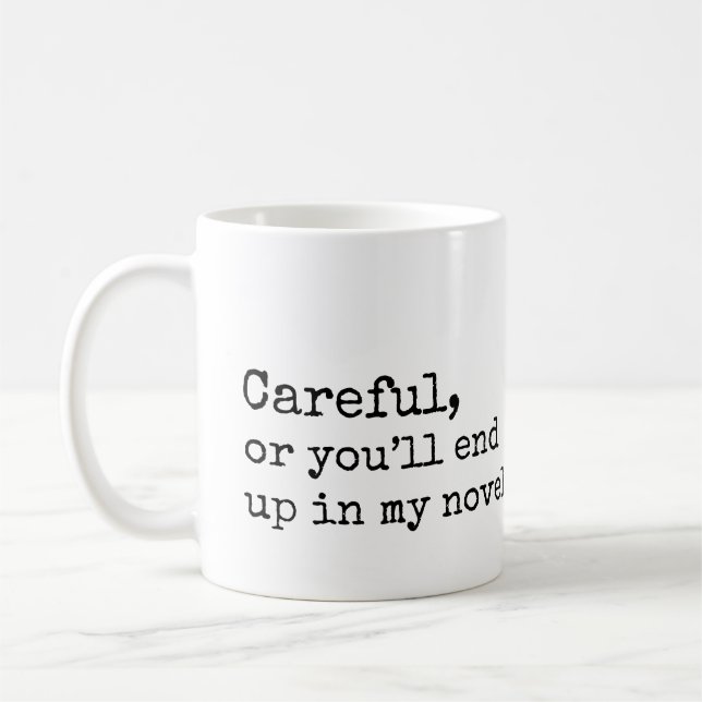Careful, or you'll end up in my Novel Coffee Mug (Left)