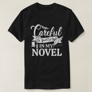 Careful Or You'll End Up In My Novel Funny T-Shirt