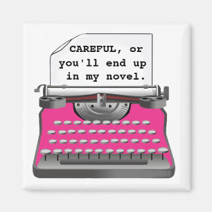 "Careful, or you'll end up in my novel." Magnet
