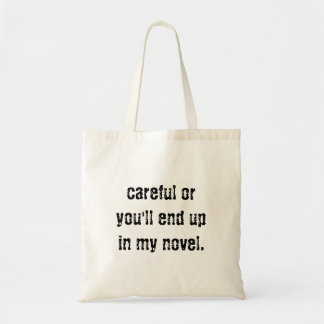 Careful or you'll end up in my novel tote bag