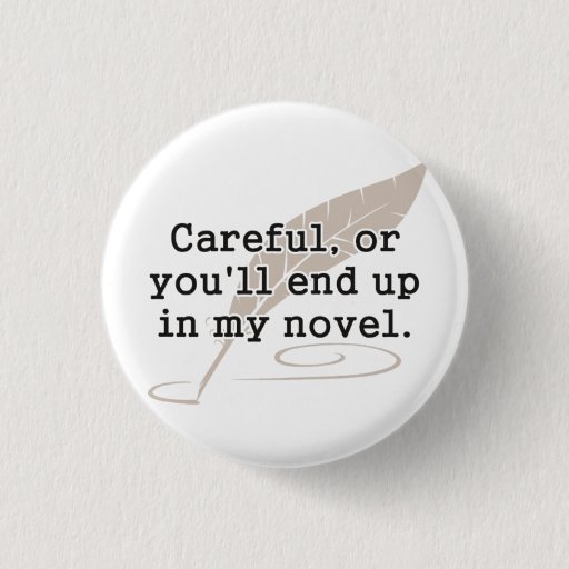 Image of Careful, or You'll End Up In My Novel Writer 3 Cm Round Badge