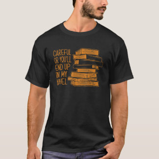 Careful Or You'll End Up In My Novel Writer Book A T-Shirt