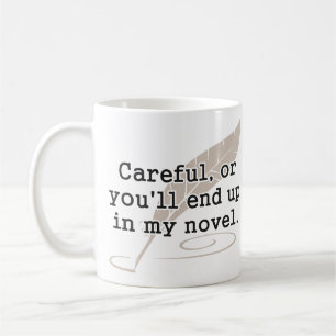 Careful, or You'll End Up In My Novel Writer Coffee Mug