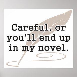 Careful, or You'll End Up In My Novel Writer Poster