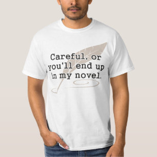 Careful, or You'll End Up In My Novel Writer T-Shirt