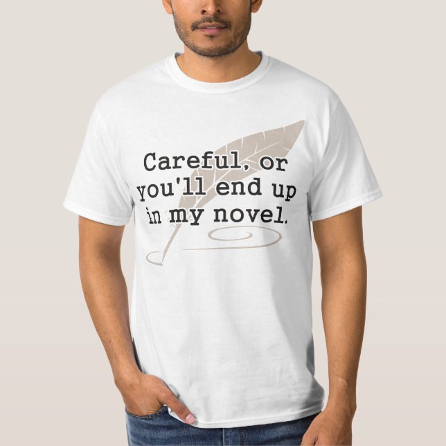 Careful, or You'll End Up In My Novel Writer T-Shirt (Front)