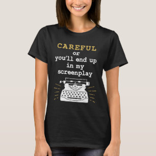 Careful Or You'll End Up In My Screenplay T-Shirt