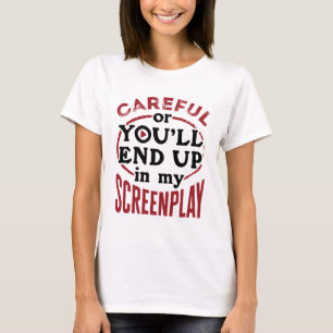 Careful Or You'll End Up In My Screenplay T-Shirt