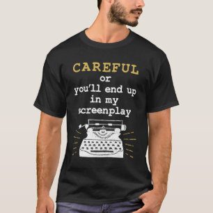 Careful Or You'll End Up In My Screenplay T-Shirt