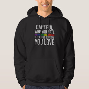 Careful Who You Hate Gay Pride LGBT-Q Rainbow Flag Hoodie