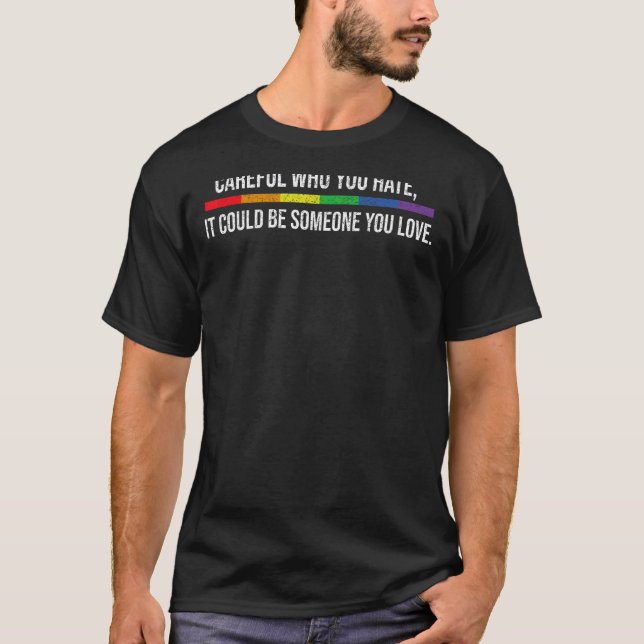 Careful Who You Hate Gay Pride LGBT-Q Rainbow Flag T-Shirt (Front)